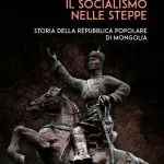 "Il socialismo nelle steppe. Storia della Repubblica Popolare di Mongolia" di Marco Bagozzi